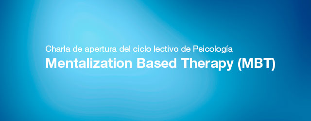 Charla de apertura del ciclo lectivo de Psicología: <em>Mentalization Based Therapy</em> (MBT) Charla de apertura del ciclo lectivo de Psicología: <em>Mentalization Based Therapy</em> (MBT)