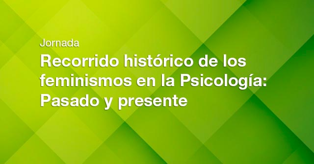 Jornada: Recorrido histórico de los feminismos en la Psicología, pasado y presente Jornada: Recorrido histórico de los feminismos en la Psicología, pasado y presente