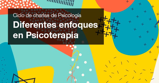 Ciclo de charlas de Psicología: Diferentes enfoques en Psicoterapia Ciclo de charlas de Psicología: Diferentes enfoques en Psicoterapia
