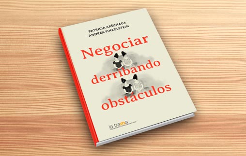 Negociar derribando obstáculos, nuevo libro de Patricia Aréchaga y Andrea Finkelstein