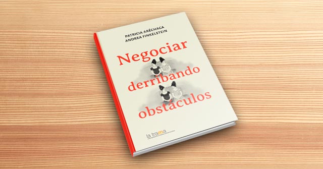 Negociar derribando obstáculos, nuevo libro de Patricia Aréchaga y Andrea Finkelstein