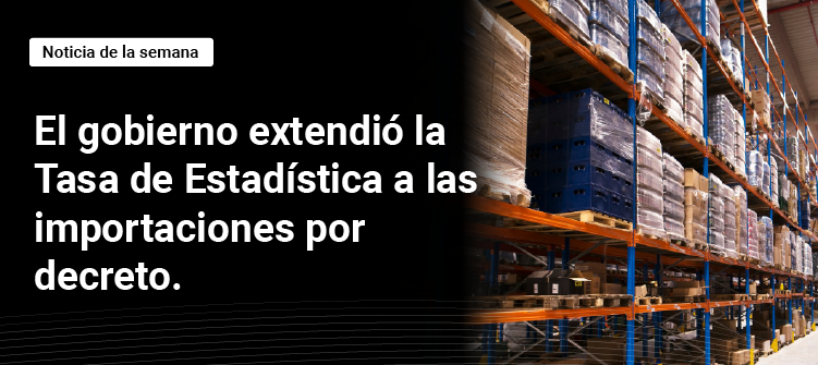 🧾 El gobierno extendió la Tasa de Estadística a las importaciones por decreto.