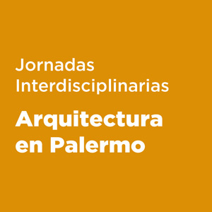 Jornadas Interdisciplinarias de Arquitectura en Palermo - Ediciï¿½n IV / Julio 2025