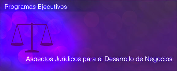 PROGRAMA EJECUTIVO: ASPECTOS JURÍDICOS PARA EL DESARROLLO DE NEGOCIOS